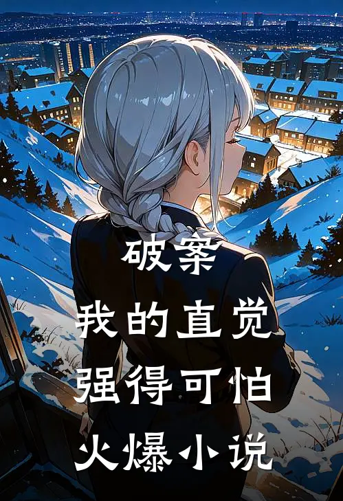 破案，我的直觉强得可怕火爆小说