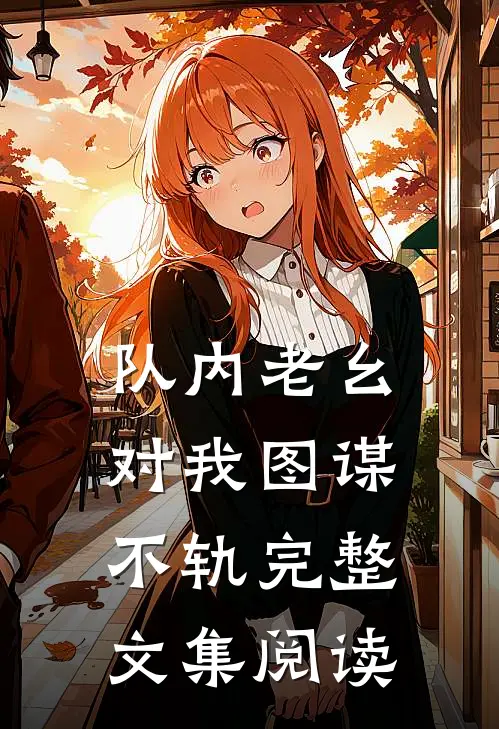 队内老幺对我图谋不轨完整文集阅读