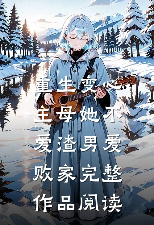 重生变心，主母她不爱渣男爱败家完整作品阅读