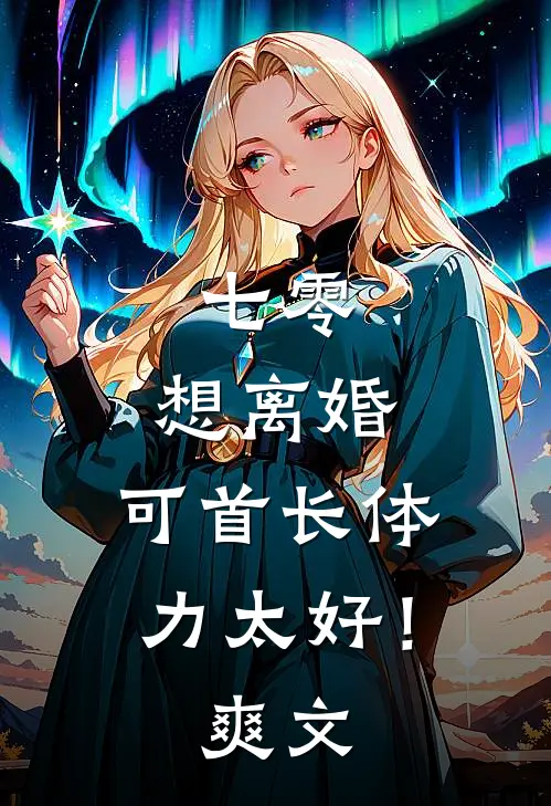七零：想离婚，可首长体力太好！爽文