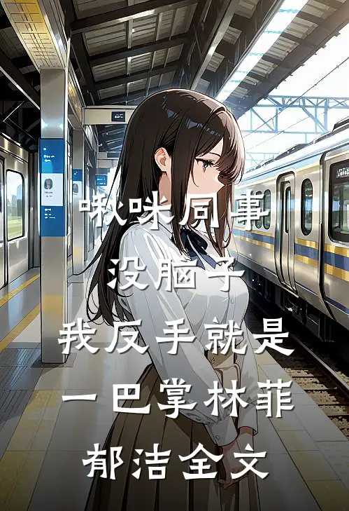 啾咪同事没脑子，我反手就是一巴掌林菲郁洁全文