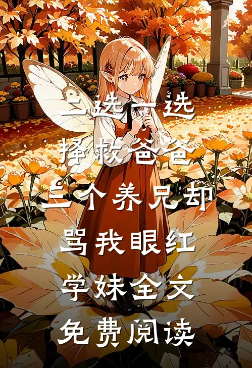 二选一选择救爸爸，三个养兄却骂我眼红学妹全文免费阅读