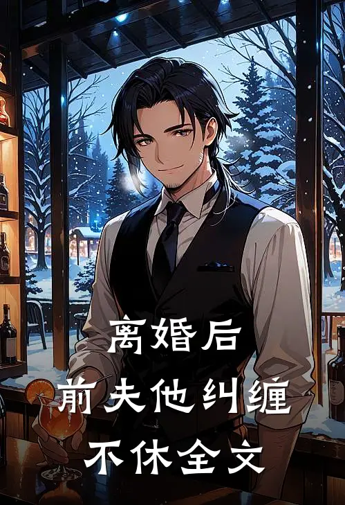 离婚后，前夫他纠缠不休全文