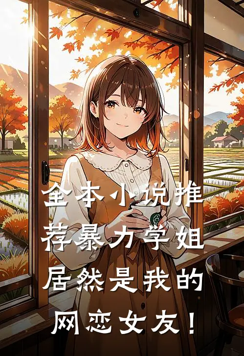 全本小说推荐暴力学姐居然是我的网恋女友！