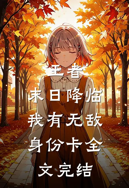 王者：末日降临，我有无敌身份卡全文完结