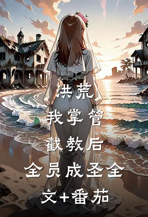 洪荒：我掌管截教后，全员成圣全文+番茄