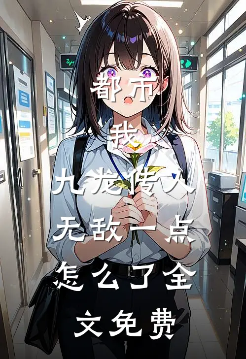 都市：我，九龙传人，无敌一点怎么了全文免费
