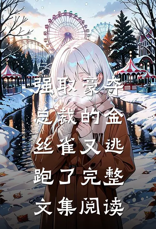 强取豪夺：总裁的金丝雀又逃跑了完整文集阅读