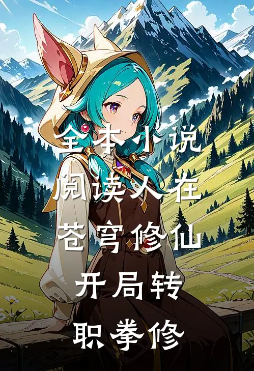 全本小说阅读人在苍穹修仙，开局转职拳修