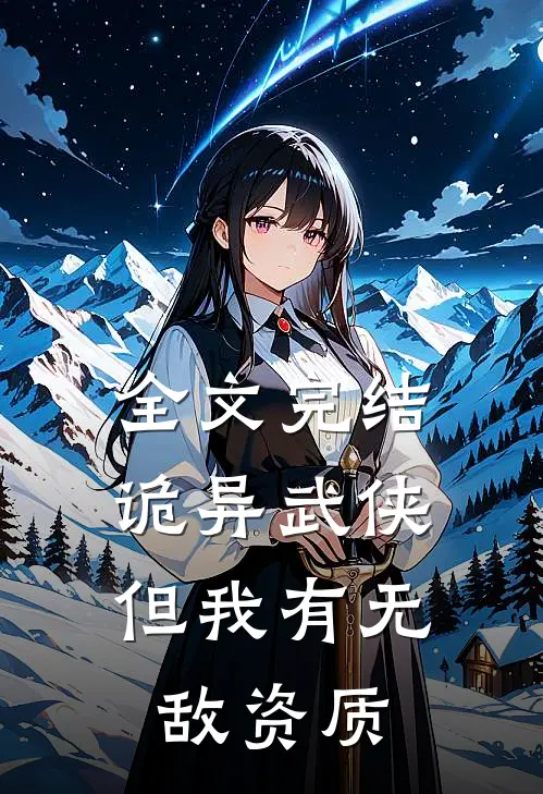 全文完结诡异武侠，但我有无敌资质