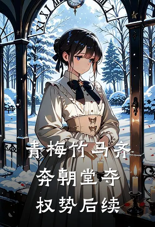 青梅竹马齐奔朝堂夺权势后续