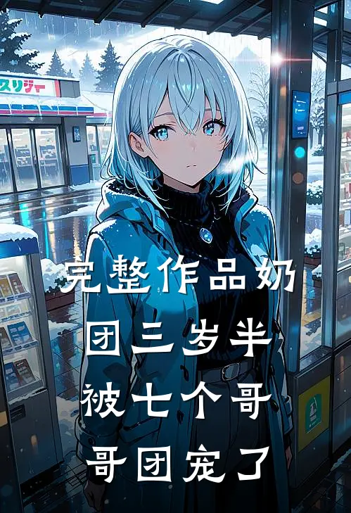 完整作品奶团三岁半，被七个哥哥团宠了