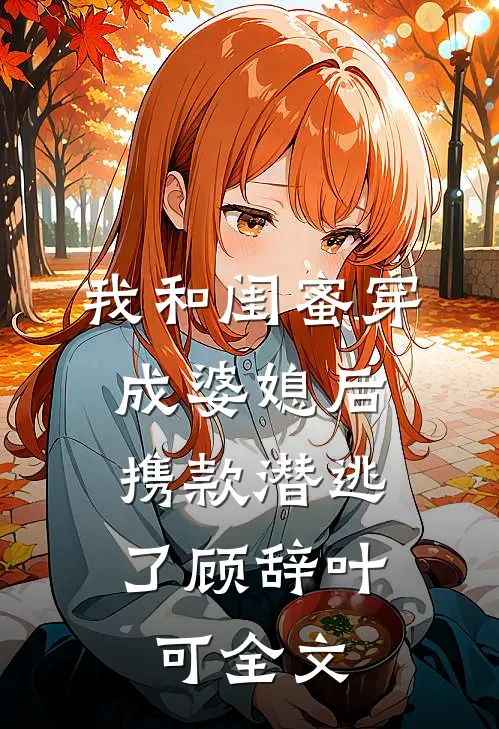 我和闺蜜穿成婆媳后，携款潜逃了顾辞叶可全文