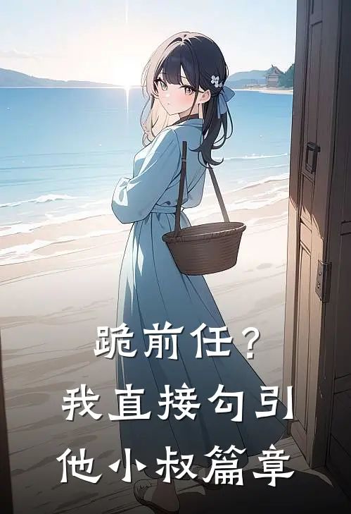 跪前任？我直接勾引他小叔篇章