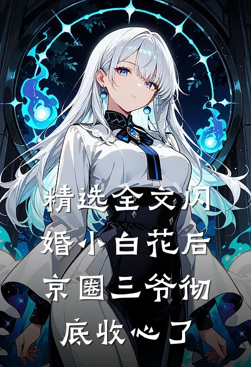 精选全文闪婚小白花后，京圈三爷彻底收心了