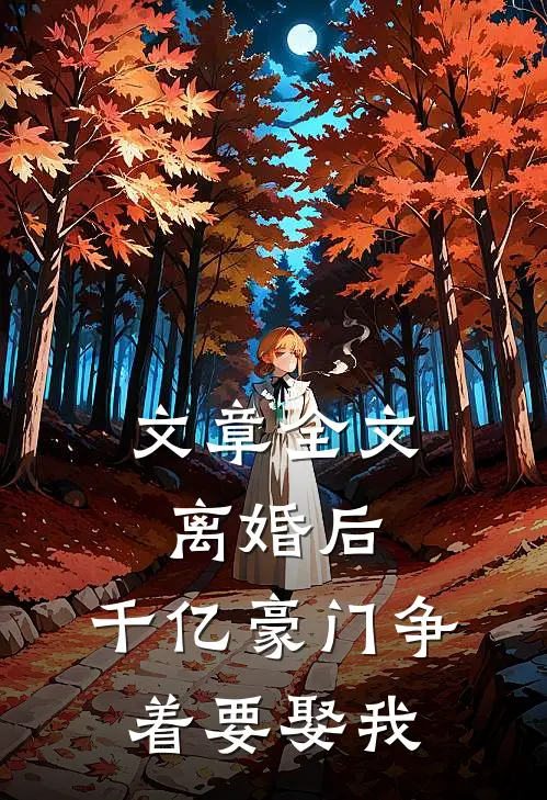 文章全文离婚后，千亿豪门争着要娶我