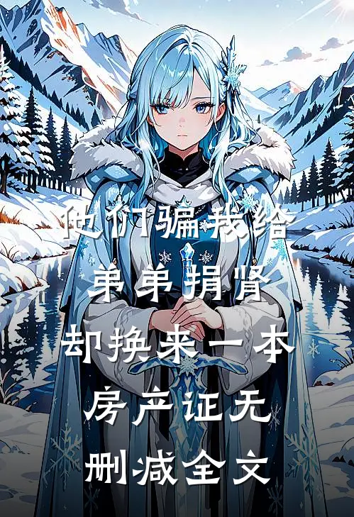 他们骗我给弟弟捐肾，却换来一本房产证无删减全文