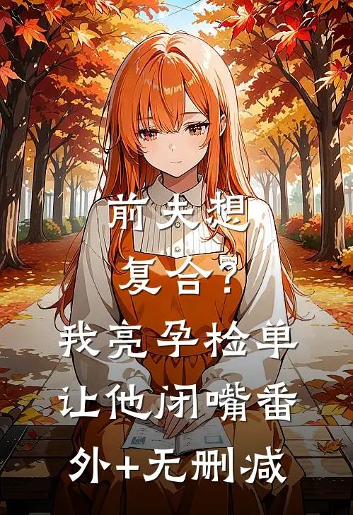 前夫想复合？我亮孕检单让他闭嘴番外+无删减