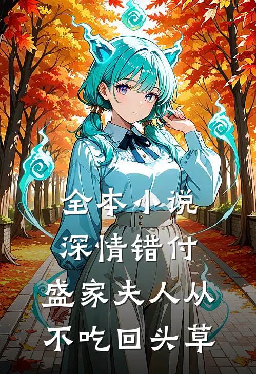全本小说深情错付：盛家夫人从不吃回头草