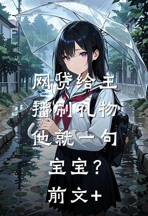 网贷给主播刷礼物，他就一句宝宝？前文+