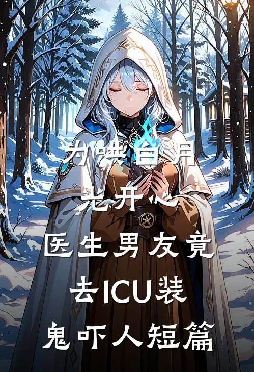 为哄白月光开心，医生男友竟去ICU装鬼吓人短篇