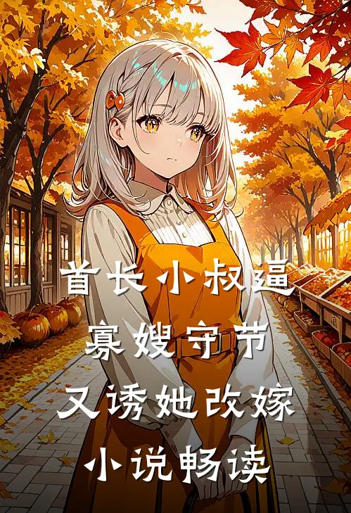 首长小叔逼寡嫂守节，又诱她改嫁小说畅读