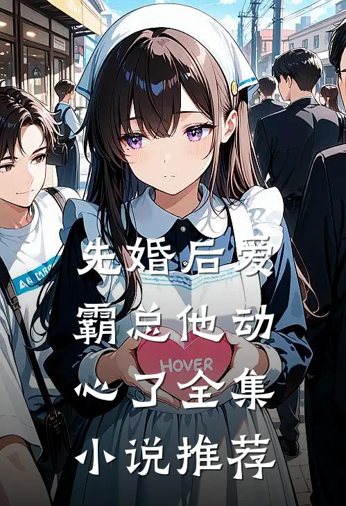 先婚后爱，霸总他动心了全集小说推荐
