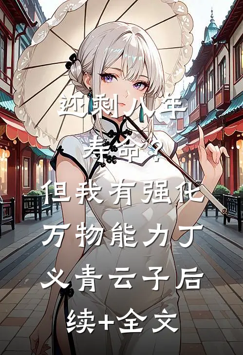 还剩八年寿命？但我有强化万物能力丁义青云子后续+全文