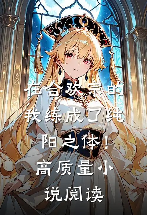 在合欢宗的我练成了纯阳之体！高质量小说阅读