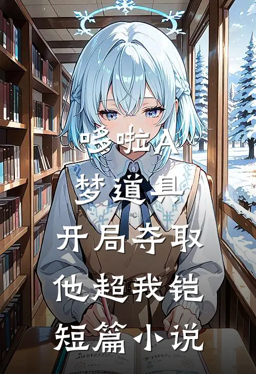 哆啦A梦道具，开局夺取他超我铠短篇小说