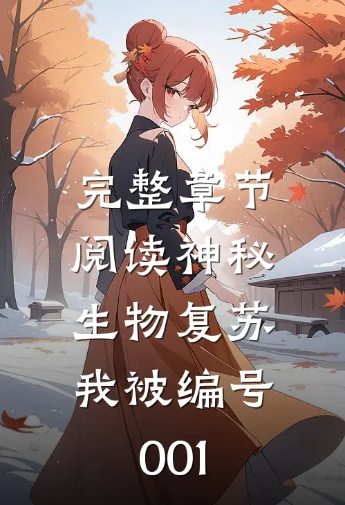 完整章节阅读神秘生物复苏，我被编号001