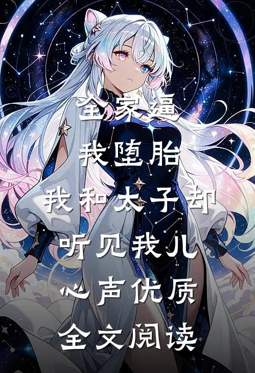 全家逼我堕胎，我和太子却听见我儿心声优质全文阅读