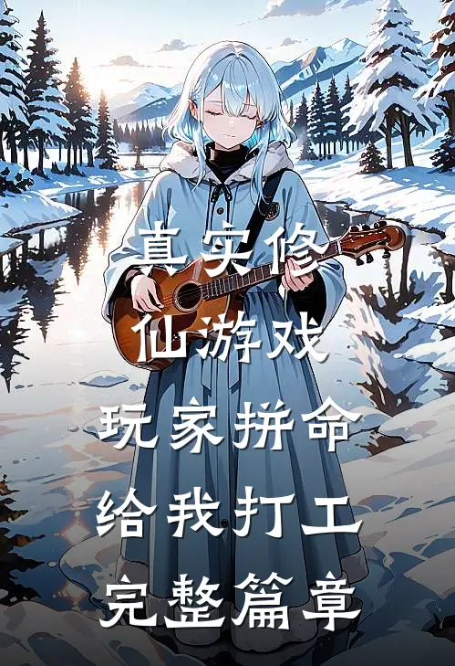 真实修仙游戏，玩家拼命给我打工完整篇章