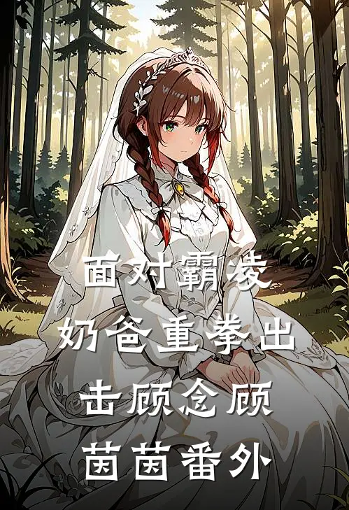 面对霸凌，奶爸重拳出击顾念顾茵茵番外
