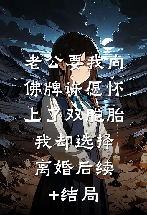 老公要我向佛牌许愿怀上了双胞胎，我却选择离婚后续+结局