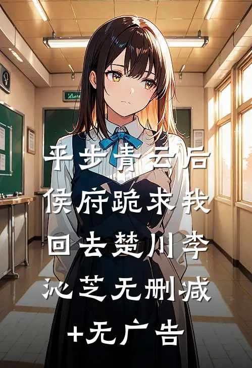 平步青云后，侯府跪求我回去楚川李沁芝无删减+无广告