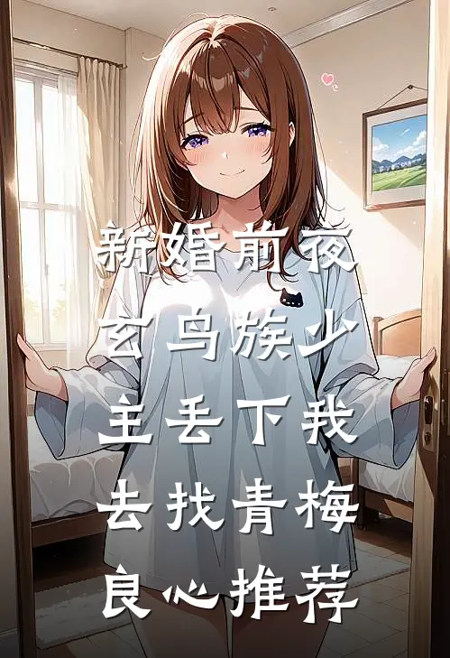 新婚前夜，玄鸟族少主丢下我去找青梅良心推荐