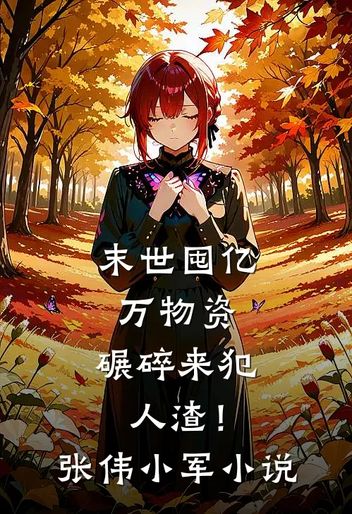末世囤亿万物资，碾碎来犯人渣！张伟小军小说