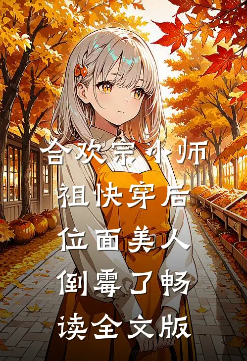 合欢宗小师祖快穿后，位面美人倒霉了畅读全文版