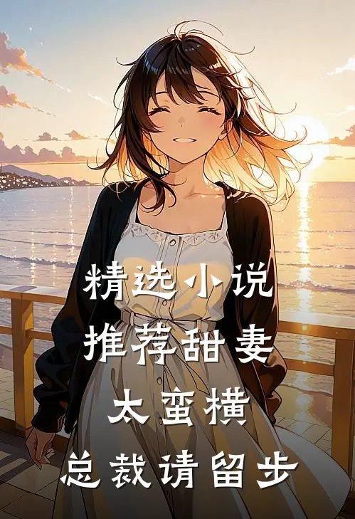 精选小说推荐甜妻太蛮横：总裁请留步