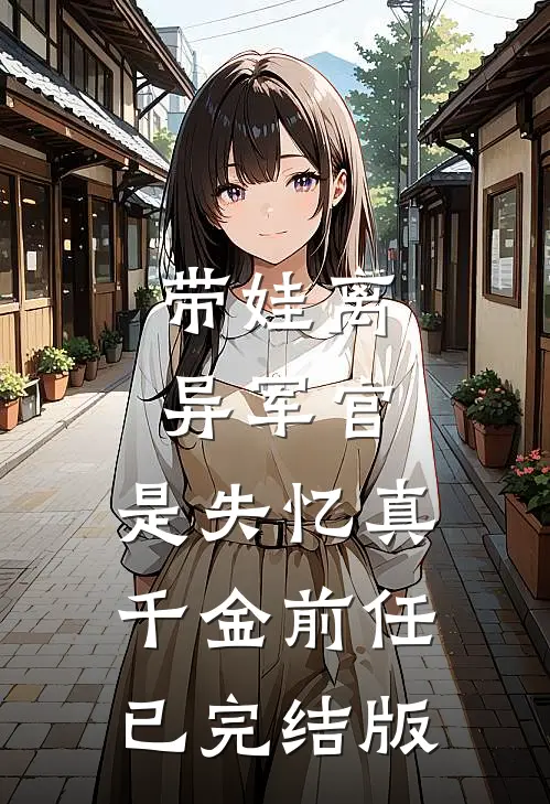 带娃离异军官，是失忆真千金前任已完结版