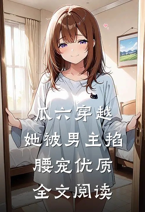 瓜六穿越，她被男主掐腰宠优质全文阅读