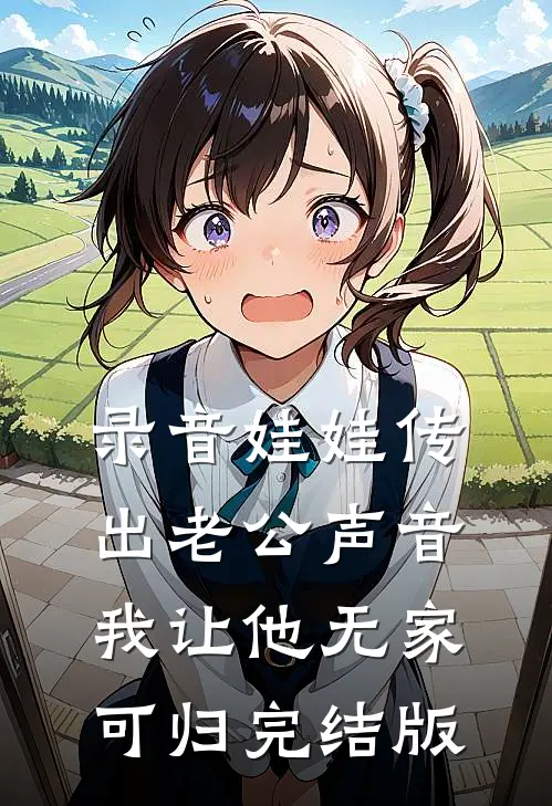 录音娃娃传出老公声音，我让他无家可归完结版