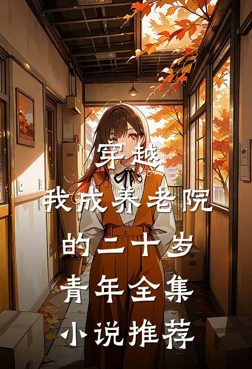 穿越：我成养老院的二十岁青年全集小说推荐