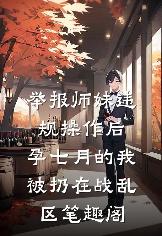 举报师妹违规操作后，孕七月的我被扔在战乱区笔趣阁