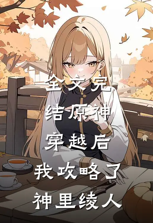 全文完结原神：穿越后，我攻略了神里绫人