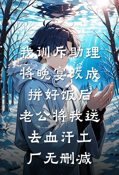 我训斥助理将晚宴改成拼好饭后，老公将我送去血汗工厂无删减