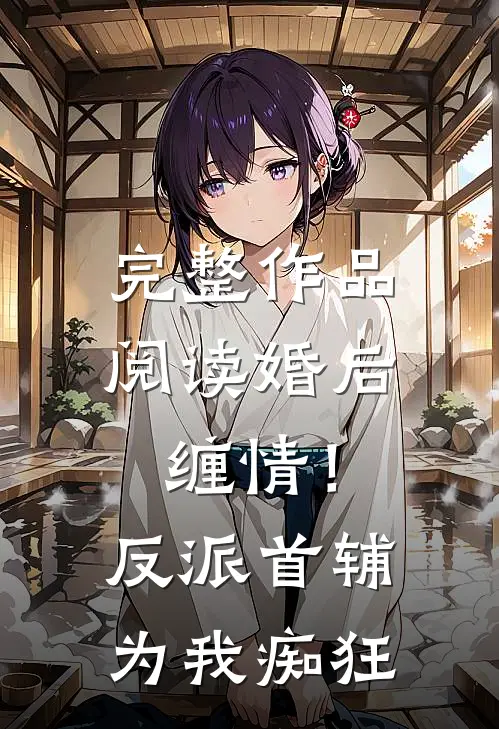 完整作品阅读婚后缠情！反派首辅为我痴狂