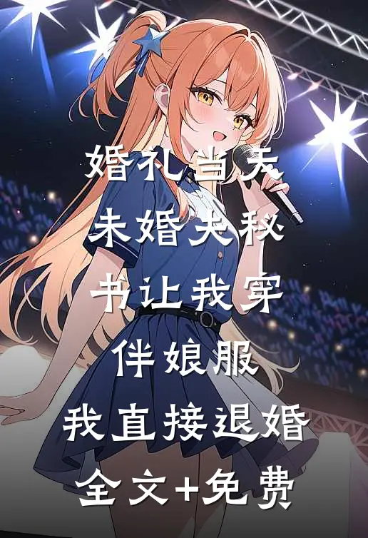 婚礼当天未婚夫秘书让我穿伴娘服，我直接退婚全文+免费