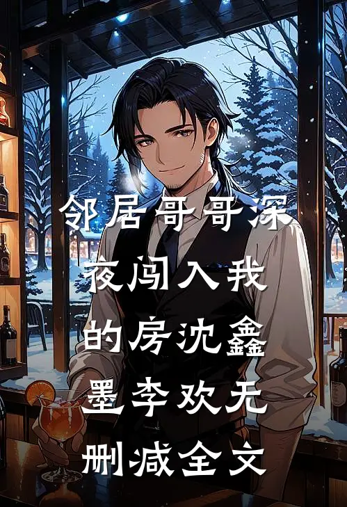 邻居哥哥深夜闯入我的房沈鑫墨李欢无删减全文
